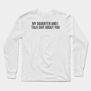 My Daughter And I Take Shit About You Daughter Long Sleeve T-Shirt